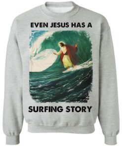 Even Jesus has a surfing story shirt Shirt Sweatshirt Long Sleeve Hoodie Tank Mug - Tally's Mojos 2 Even Jesus has a surfing story shirt Shirt Sweatshirt Long Sleeve Hoodie Tank Mug Tallys Mojos 3
