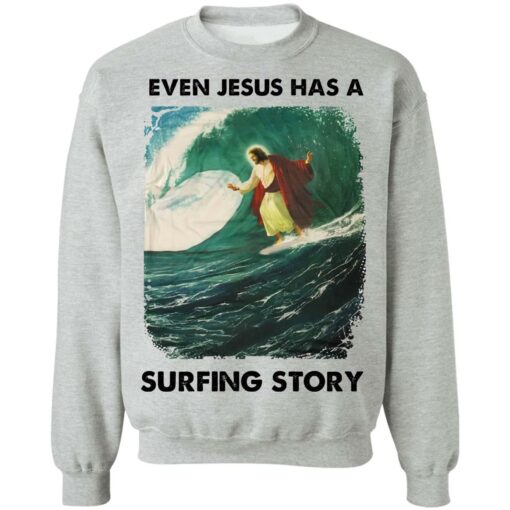 Even Jesus has a surfing story shirt Shirt Sweatshirt Long Sleeve Hoodie Tank Mug – Tally’s Mojos