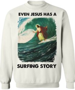 Even Jesus has a surfing story shirt Shirt Sweatshirt Long Sleeve Hoodie Tank Mug - Tally's Mojos 3 Even Jesus has a surfing story shirt Shirt Sweatshirt Long Sleeve Hoodie Tank Mug Tallys Mojos 4