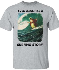 Even Jesus has a surfing story shirt Shirt Sweatshirt Long Sleeve Hoodie Tank Mug - Tally's Mojos 4 Even Jesus has a surfing story shirt Shirt Sweatshirt Long Sleeve Hoodie Tank Mug Tallys Mojos 5