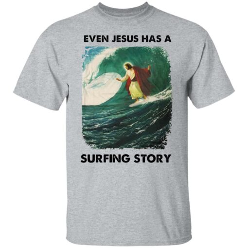 Even Jesus has a surfing story shirt Shirt Sweatshirt Long Sleeve Hoodie Tank Mug – Tally’s Mojos