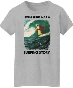 Even Jesus has a surfing story shirt Shirt Sweatshirt Long Sleeve Hoodie Tank Mug - Tally's Mojos 6 Even Jesus has a surfing story shirt Shirt Sweatshirt Long Sleeve Hoodie Tank Mug Tallys Mojos 7