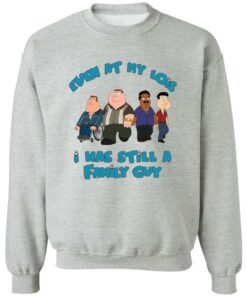 Even at my lois i has still a family guy shirt Shirt Sweatshirt Long Sleeve Hoodie Tank Mug Tallys Mojos 3