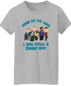 Even at my lois i has still a family guy shirt Shirt Sweatshirt Long Sleeve Hoodie Tank Mug Tallys Mojos 7
