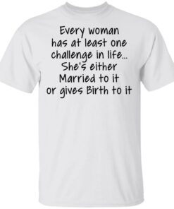 Every woman has at least one challenge in the life shirt Shirt Sweatshirt Long Sleeve Hoodie Tank Mug – Tally’s Mojos