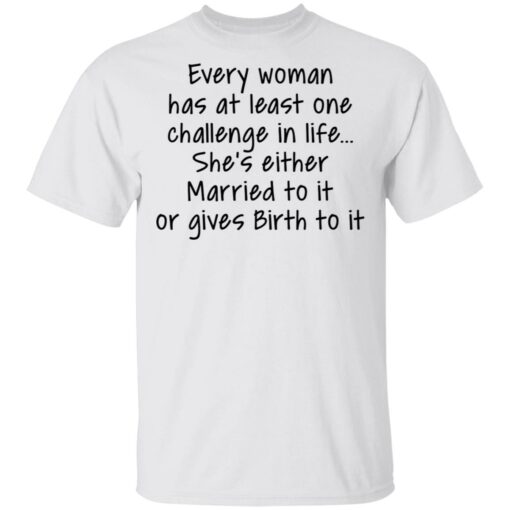 Every woman has at least one challenge in the life shirt Shirt Sweatshirt Long Sleeve Hoodie Tank Mug – Tally’s Mojos