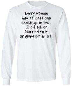 Every woman has at least one challenge in the life shirt Shirt Sweatshirt Long Sleeve Hoodie Tank Mug – Tally’s Mojos