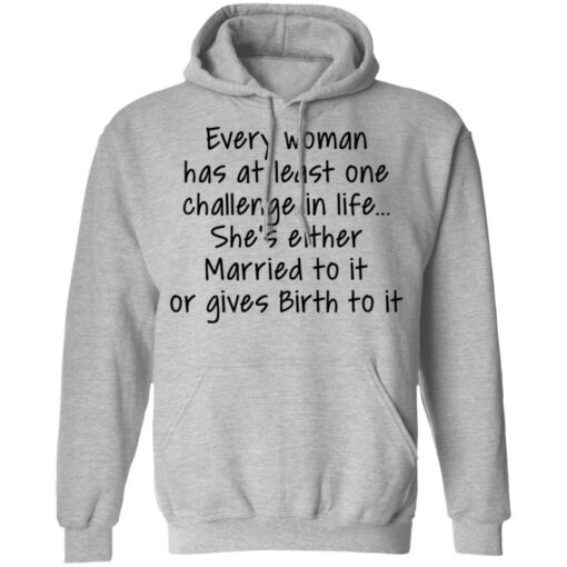 Every woman has at least one challenge in the life shirt Shirt Sweatshirt Long Sleeve Hoodie Tank Mug – Tally’s Mojos