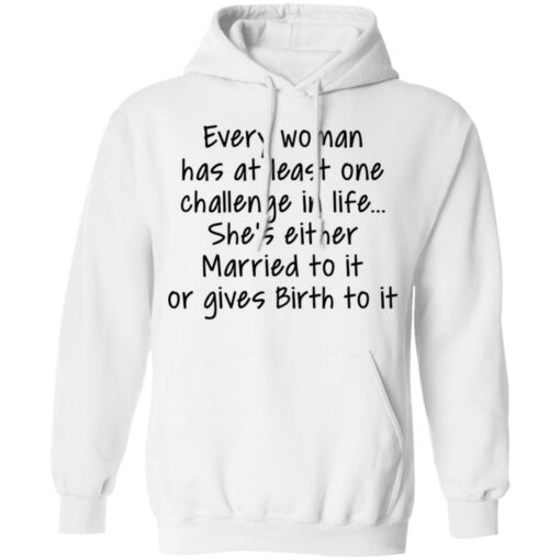 Every woman has at least one challenge in the life shirt Shirt Sweatshirt Long Sleeve Hoodie Tank Mug – Tally’s Mojos