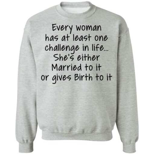 Every woman has at least one challenge in the life shirt Shirt Sweatshirt Long Sleeve Hoodie Tank Mug – Tally’s Mojos