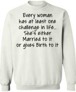 Every woman has at least one challenge in the life shirt Shirt Sweatshirt Long Sleeve Hoodie Tank Mug - Tally's Mojos 5 Every woman has at least one challenge in the life shirt Shirt Sweatshirt Long Sleeve Hoodie Tank Mug Tallys Mojos 5