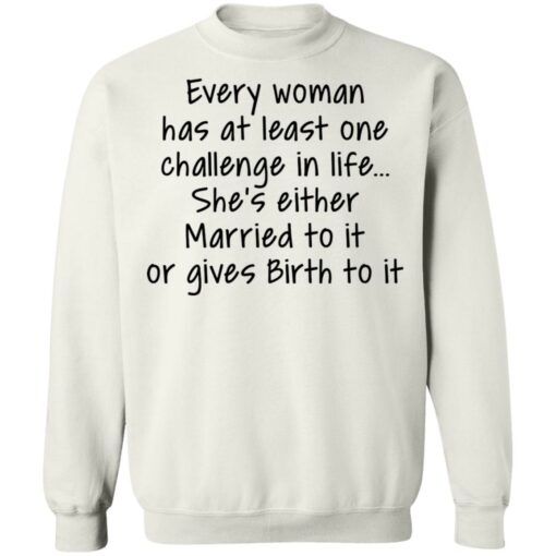 Every woman has at least one challenge in the life shirt Shirt Sweatshirt Long Sleeve Hoodie Tank Mug – Tally’s Mojos