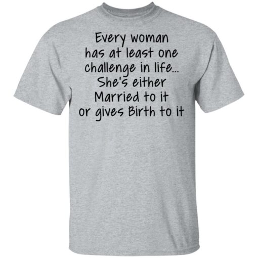 Every woman has at least one challenge in the life shirt Shirt Sweatshirt Long Sleeve Hoodie Tank Mug – Tally’s Mojos