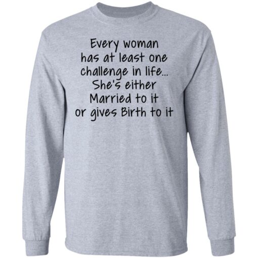 Every woman has at least one challenge in the life shirt Shirt Sweatshirt Long Sleeve Hoodie Tank Mug – Tally’s Mojos