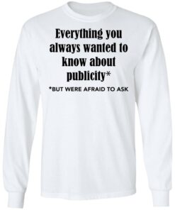 Everything you always wanted to know about publicity shirt Shirt Sweatshirt Long Sleeve Hoodie Tank Mug – Tally’s Mojos