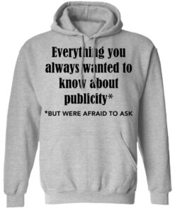 Everything you always wanted to know about publicity shirt Shirt Sweatshirt Long Sleeve Hoodie Tank Mug Tallys Mojos 2