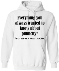 Everything you always wanted to know about publicity shirt Shirt Sweatshirt Long Sleeve Hoodie Tank Mug Tallys Mojos 3