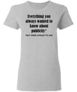 Everything you always wanted to know about publicity shirt Shirt Sweatshirt Long Sleeve Hoodie Tank Mug Tallys Mojos 8