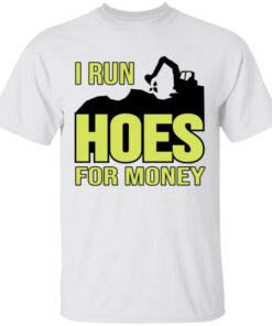 Excavator i run hoes for money shirt Shirt Sweatshirt Long Sleeve Hoodie Tank Mug Excavator i run hoes for money shirt Shirt Sweatshirt Long Sleeve Hoodie Tank Mug