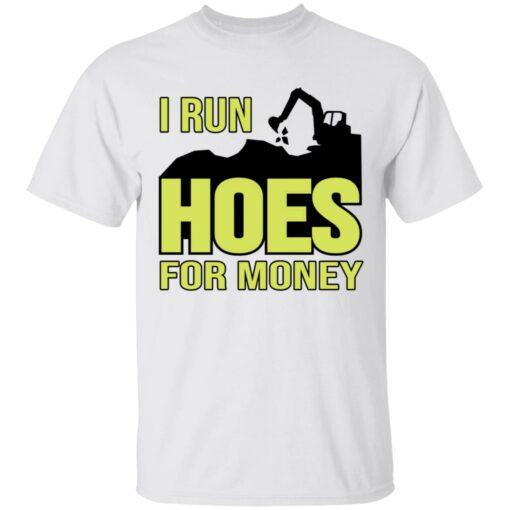 Excavator i run hoes for money shirt Shirt Sweatshirt Long Sleeve Hoodie Tank Mug