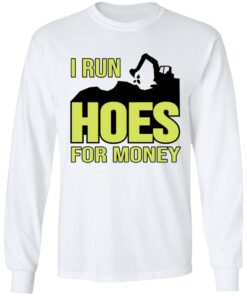 Excavator i run hoes for money shirt Shirt Sweatshirt Long Sleeve Hoodie Tank Mug