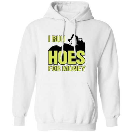 Excavator i run hoes for money shirt Shirt Sweatshirt Long Sleeve Hoodie Tank Mug