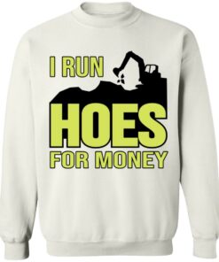 Excavator i run hoes for money shirt Shirt Sweatshirt Long Sleeve Hoodie Tank Mug Tallys Mojos 5