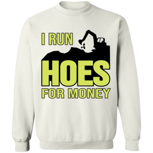 Excavator i run hoes for money shirt Shirt Sweatshirt Long Sleeve Hoodie Tank Mug