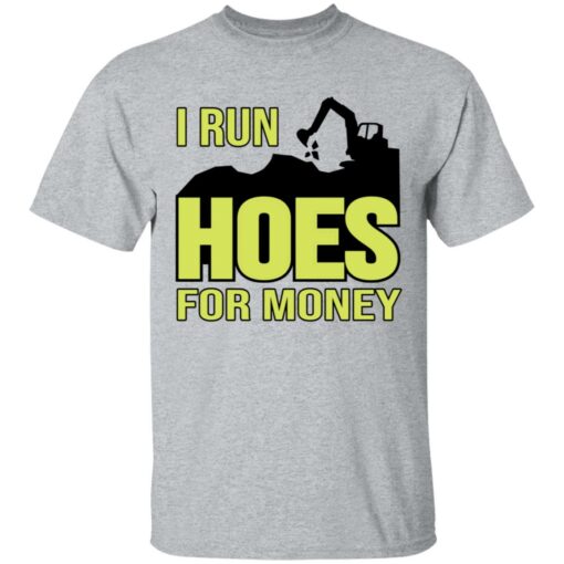 Excavator i run hoes for money shirt Shirt Sweatshirt Long Sleeve Hoodie Tank Mug