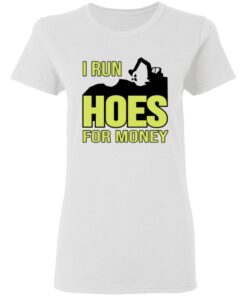 Excavator i run hoes for money shirt Shirt Sweatshirt Long Sleeve Hoodie Tank Mug Tallys Mojos 7