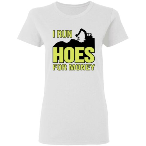 Excavator i run hoes for money shirt Shirt Sweatshirt Long Sleeve Hoodie Tank Mug