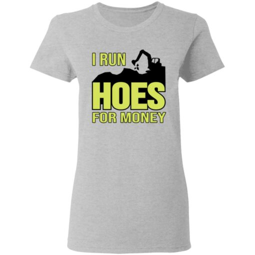 Excavator i run hoes for money shirt Shirt Sweatshirt Long Sleeve Hoodie Tank Mug