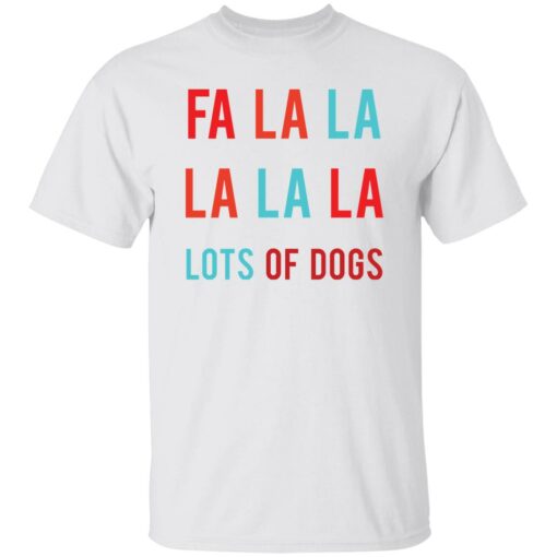 Fa la la La la la lots of dogs shirt Shirt Sweatshirt Long Sleeve Hoodie Tank Mug