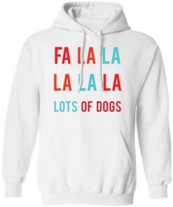 Fa la la La la la lots of dogs shirt Shirt Sweatshirt Long Sleeve Hoodie Tank Mug