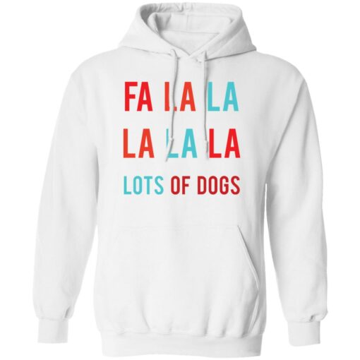 Fa la la La la la lots of dogs shirt Shirt Sweatshirt Long Sleeve Hoodie Tank Mug