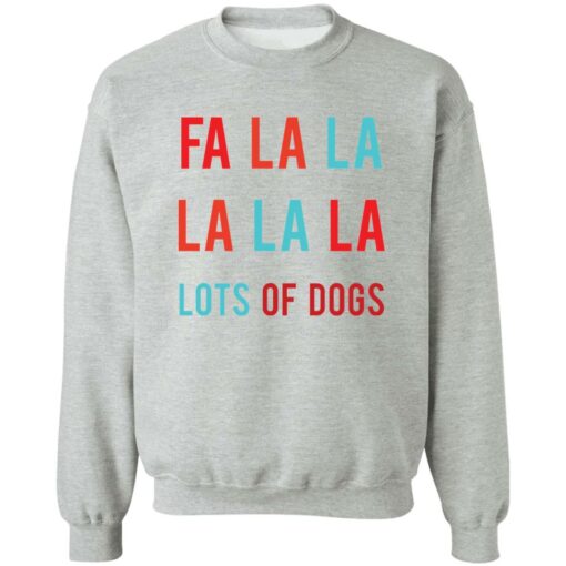 Fa la la La la la lots of dogs shirt Shirt Sweatshirt Long Sleeve Hoodie Tank Mug