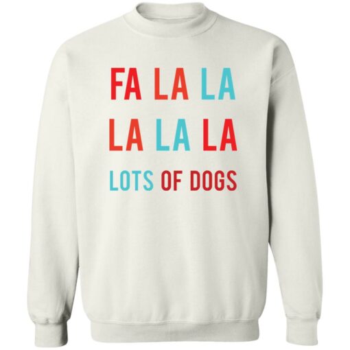 Fa la la La la la lots of dogs shirt Shirt Sweatshirt Long Sleeve Hoodie Tank Mug