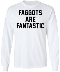 Faggots are fantastic shirt Shirt Sweatshirt Long Sleeve Hoodie Tank Mug – Tally’s Mojos
