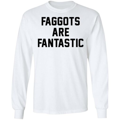 Faggots are fantastic shirt Shirt Sweatshirt Long Sleeve Hoodie Tank Mug – Tally’s Mojos