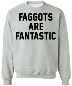 Faggots are fantastic shirt Shirt Sweatshirt Long Sleeve Hoodie Tank Mug - Tally's Mojos 4 Faggots are fantastic shirt Shirt Sweatshirt Long Sleeve Hoodie Tank Mug Tallys Mojos 4