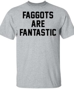 Faggots are fantastic shirt Shirt Sweatshirt Long Sleeve Hoodie Tank Mug - Tally's Mojos 6 Faggots are fantastic shirt Shirt Sweatshirt Long Sleeve Hoodie Tank Mug Tallys Mojos 6