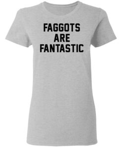 Faggots are fantastic shirt Shirt Sweatshirt Long Sleeve Hoodie Tank Mug - Tally's Mojos 8 Faggots are fantastic shirt Shirt Sweatshirt Long Sleeve Hoodie Tank Mug Tallys Mojos 8