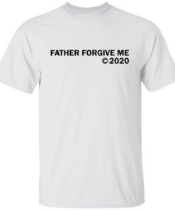 Father forgive me 2020 shirt Shirt Sweatshirt Long Sleeve Hoodie Tank Mug Father forgive me 2020 shirt Shirt Sweatshirt Long Sleeve Hoodie Tank Mug
