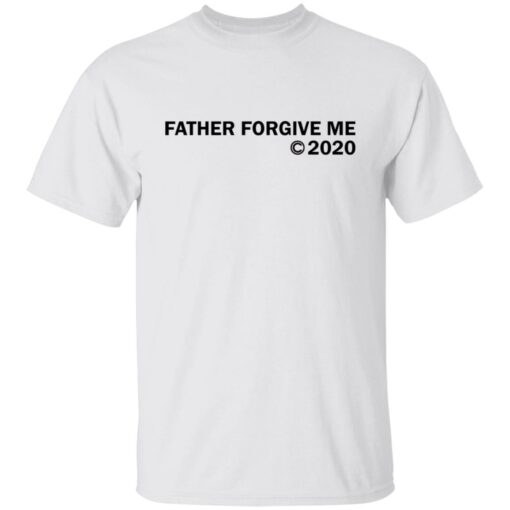 Father forgive me 2020 shirt Shirt Sweatshirt Long Sleeve Hoodie Tank Mug