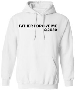 Father forgive me 2020 shirt Shirt Sweatshirt Long Sleeve Hoodie Tank Mug