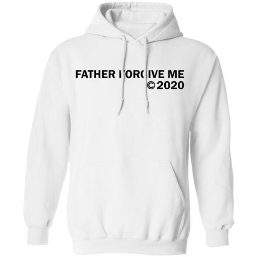 Father forgive me 2020 shirt Shirt Sweatshirt Long Sleeve Hoodie Tank Mug