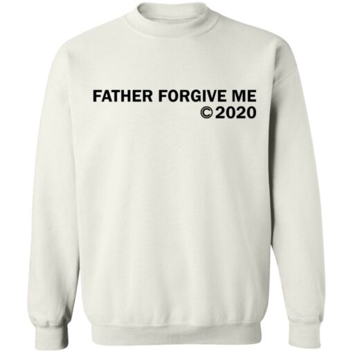 Father forgive me 2020 shirt Shirt Sweatshirt Long Sleeve Hoodie Tank Mug