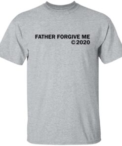 Father forgive me 2020 shirt Shirt Sweatshirt Long Sleeve Hoodie Tank Mug Tallys Mojos 5