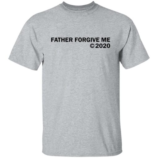 Father forgive me 2020 shirt Shirt Sweatshirt Long Sleeve Hoodie Tank Mug