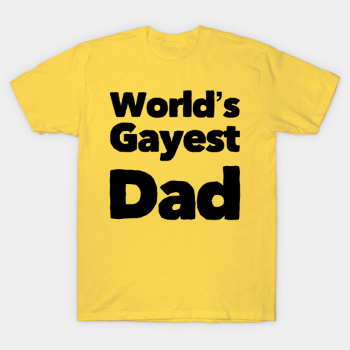 Fathers day Worlds Gayest Dad shirt Shirt Sweatshirt Long Sleeve Hoodie Tank Mug